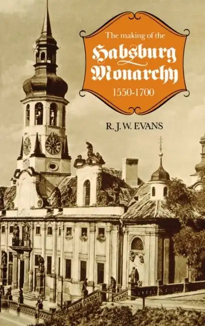 The Making of the Habsburg Monarchy, 1550-1700: An Interpretation - Paperback
