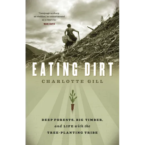 Eating Dirt: Deep Forests, Big Timber, and Life with the Tree-Planting Tribe - Paperback
