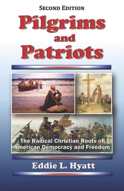 Pilgrims and Patriots: The Radical Christian Roots of American Democracy and Freedom - Paperback