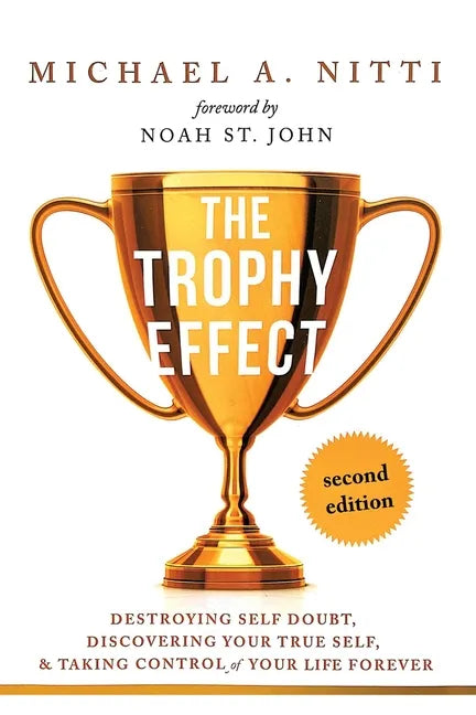 The Trophy Effect: Destroying Self-Doubt, Discovering Your True Self, and Taking Control of Your Life Forever! - Paperback