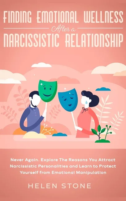Finding Emotional Wellness After a Narcissistic Relationship: Never Again. Explore The Reasons You Attract Narcissistic Personalities and Learn to Pro - Hardcover