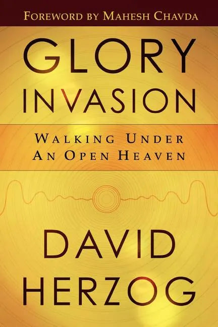 Glory Invasion: Walking Under an Open Heaven - Paperback