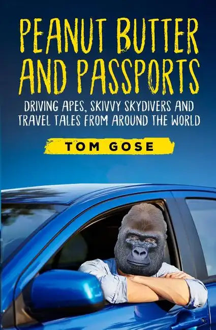 Peanut Butter and Passports: Driving Apes, Skivvy Skydivers and Travel Tales from Around the World - Paperback