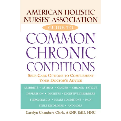 American Holistic Nurses' Association Guide to Common Chronic Conditions: Self-Care Options to Complement Your Doctor's Advice - Paperback