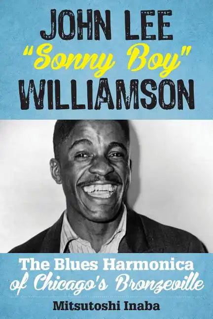 John Lee "Sonny Boy" Williamson: The Blues Harmonica of Chicago's Bronzeville - Hardcover