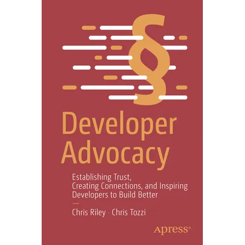 Developer Advocacy: Establishing Trust, Creating Connections, and Inspiring Developers to Build Better - Paperback