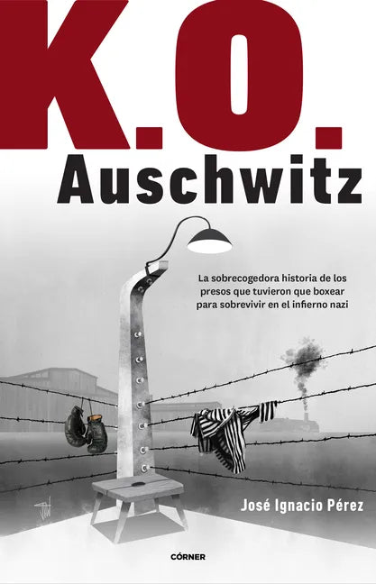 K.O. Auschwitz. La Sobrecogedora Historia de Los Presos Que Tuvieron Que Boxear Para Sobrevivir En El Infierno Nazi / K.O. Auschwitz. the Harrowing St - Paperback