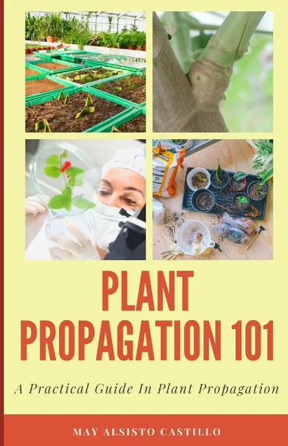 Plant Propagation 101: A Practical Guide In Plant Propagation - Paperback