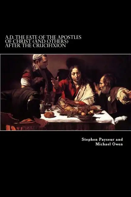 A.D. The Fate Of The Apostles of Christ (and Others) After the Crucifixion: Stephen Payseur and Michael Owen - Paperback