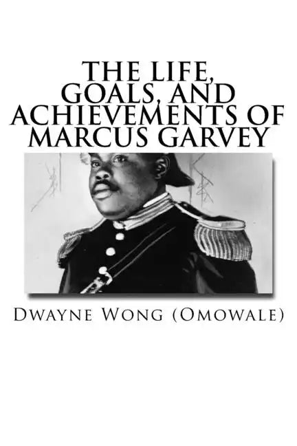 The Life, Goals, and Achievements of Marcus Garvey - Paperback