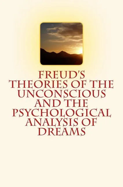 Freud's Theories of the Unconscious and the Psychological Analysis of Dreams - Paperback