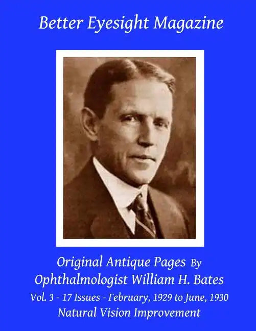 Better Eyesight Magazine - Original Antique Pages By Ophthalmologist William H. Bates - Vol. 3 - 17 Issues - February, 1929 to June, 1930: with; The C - Paperback