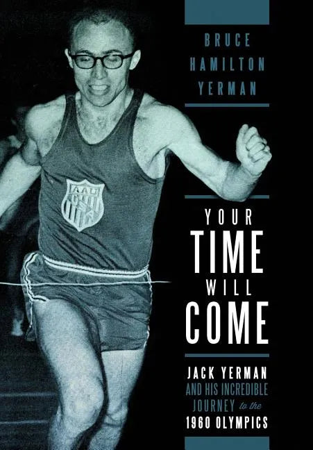 Your Time Will Come: Jack Yerman and His Incredible Journey to the 1960 Olympics - Hardcover