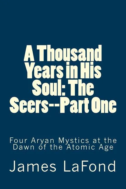 A Thousand Years in His Soul: The Seers--Part One: Four Aryan Mystics at the Dawn of the Atomic Age - Paperback