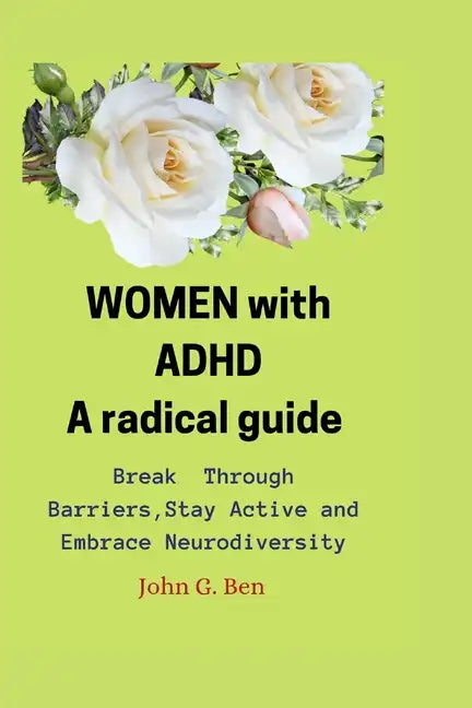 WOMEN with ADHD, a radical guide.: Break Through Barriers, Stay Active and Embrace Neurodiversity - Paperback