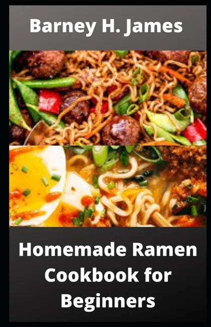 Homemade Ramen Cookbook for Beginners: Over 30 easy and delicious Ramen recipes - Paperback