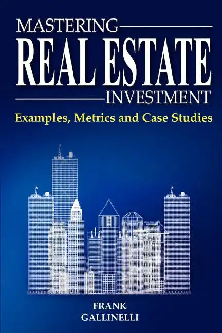 Mastering Real Estate Investment: Examples, Metrics and Case Studies - Paperback