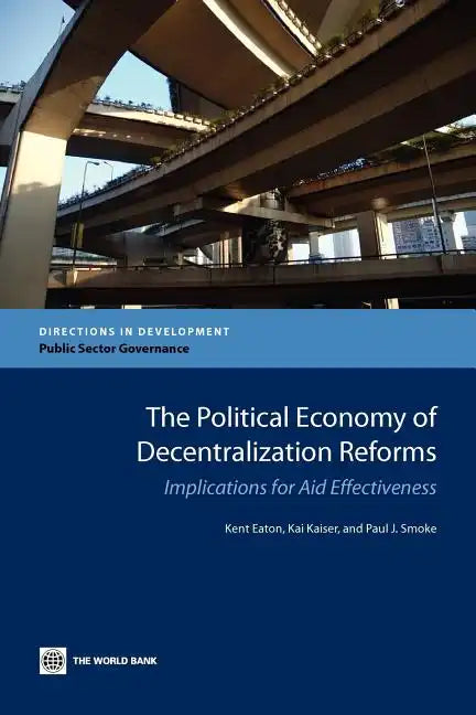 The Political Economy of Decentralization Reforms: Implications for Aid Effectiveness - Paperback