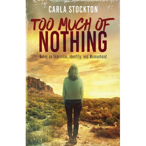 Too Much Of Nothing: Notes on Feminism, Identity, and Womanhood - Paperback