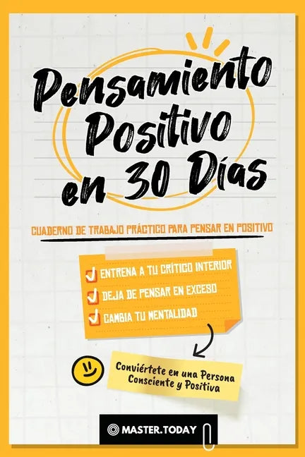 Pensamiento Positivo en 30 Días: Cuaderno de Trabajo Práctico para Pensar en Positivo; Entrena a tu Crítico Interior, Deja de Pensar en Exceso y Cambi - Paperback