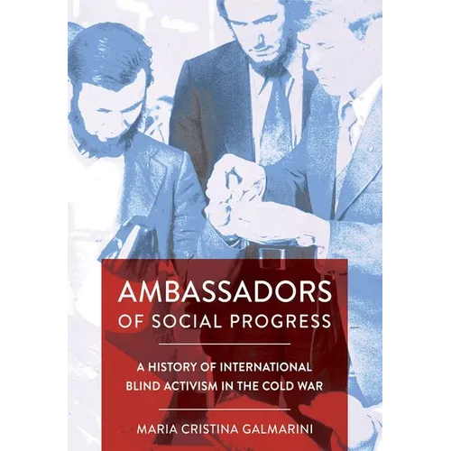 Ambassadors of Social Progress: A History of International Blind Activism in the Cold War - Hardcover