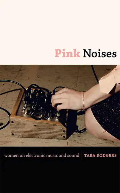 Pink Noises: Women on Electronic Music and Sound - Paperback