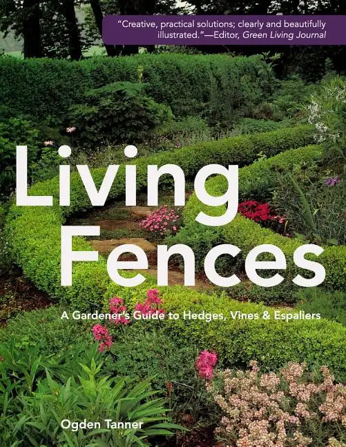 Living Fences: A Gardener's Guide to Hedges, Vines & Espaliers - Paperback