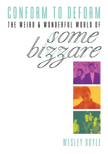 Conform to Deform: The Weird & Wonderful World of Some Bizzare - Paperback