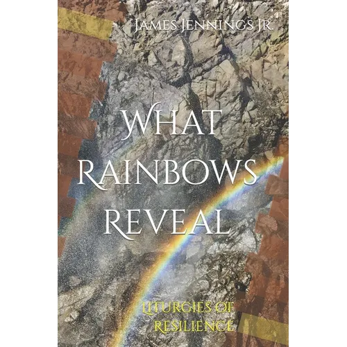 What Rainbows Reveal: Liturgies of Resilience - Paperback