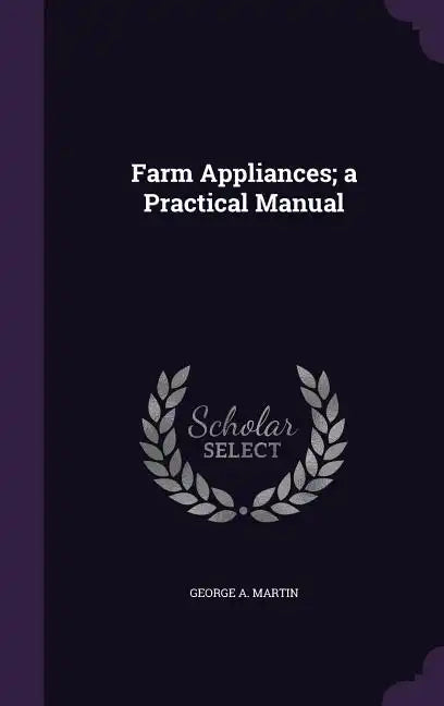 Farm Appliances; a Practical Manual - Hardcover