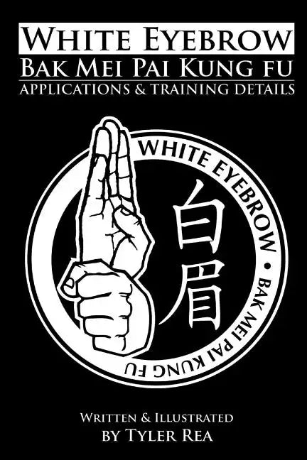 White Eyebrow Bak Mei pai kung fu Applications and Training Details - Paperback