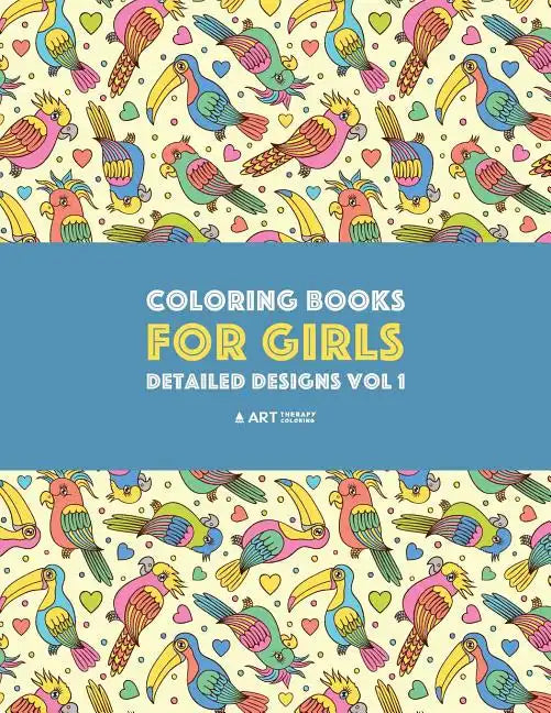 Coloring Books For Girls: Detailed Designs Vol 1: Advanced Coloring Pages For Older Girls & Teenagers; Zendoodle Flowers, Birds, Butterflies, He - Paperback