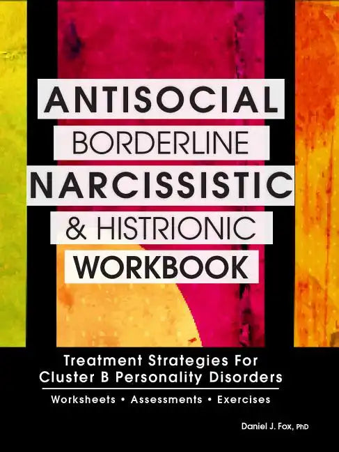 Antisocial, Borderline, Narcissistic and Histrionic Workbook: Treatment Strategies for Cluster B Personality Disorders - Paperback