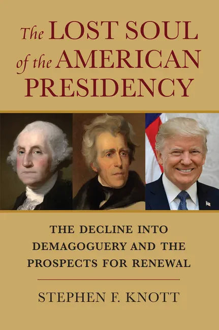 The Lost Soul of the American Presidency: The Decline Into Demagoguery and the Prospects for Renewal - Paperback