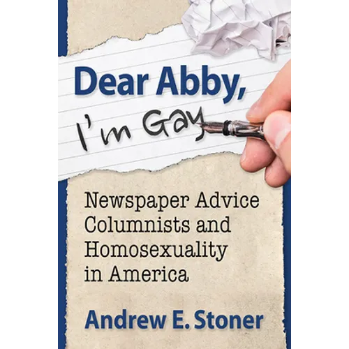 Dear Abby, I'm Gay: Newspaper Advice Columnists and Homosexuality in America - Paperback