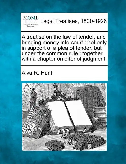 A treatise on the law of tender, and bringing money into court: not only in support of a plea of tender, but under the common rule: together with a ch - Paperback