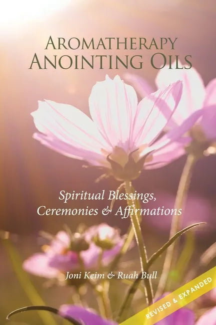 Aromatherapy Anointing Oils, Revised & Expanded: Spiritual Blessings, Ceremonies, and Affirmations - Paperback