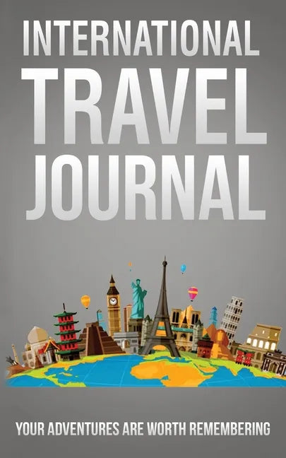 International Travel Journal: Your Adventures Are Worth Remembering - Paperback