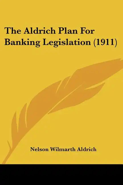The Aldrich Plan For Banking Legislation (1911) - Paperback