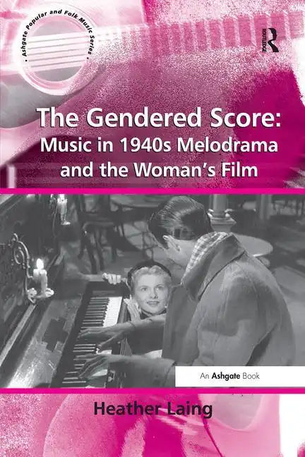 The Gendered Score: Music in 1940s Melodrama and the Woman's Film - Paperback