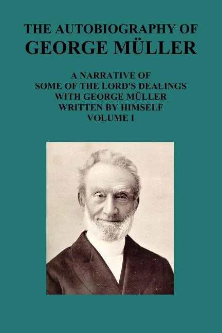 The Autobiography of George Muller a Narrative of Some of the Lord's Dealings with George Muller Written by Himself Vol I - Paperback