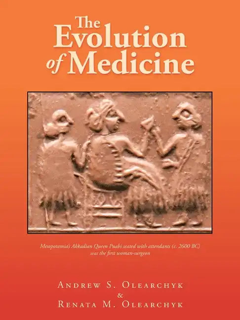 The Evolution of Medicine: Mesopotamia's Akkadian Queen Puabi Seated with Attendants (C. 2600 Bc) Was the First Woman-Surgeon - Paperback