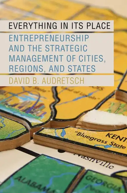 Everything in Its Place: Entrepreneurship and the Strategic Management of Cities, Regions, and States - Hardcover