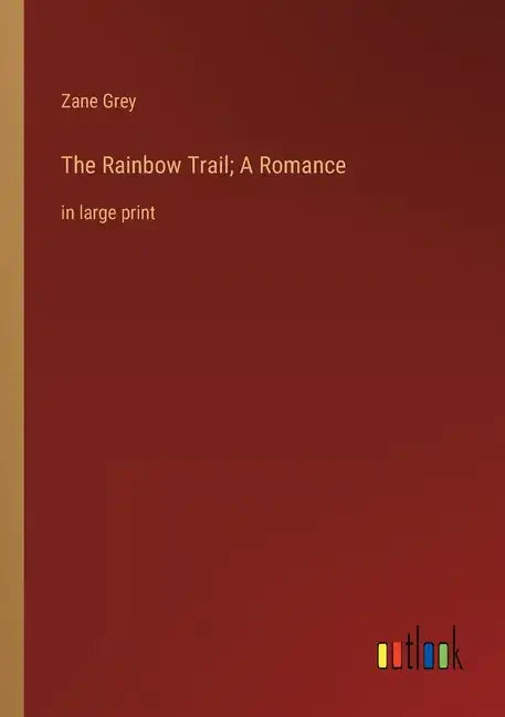 The Rainbow Trail; A Romance: in large print - Paperback