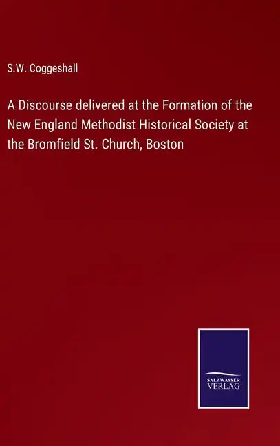 A Discourse delivered at the Formation of the New England Methodist Historical Society at the Bromfield St. Church, Boston - Hardcover