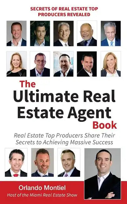 The Ultimate Real Estate Agent Book: Real Estate Top Producers Share Their Secrets to Massive - Paperback