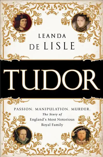 Tudor: Passion. Manipulation. Murder. the Story of England's Most Notorious Royal Family - Paperback