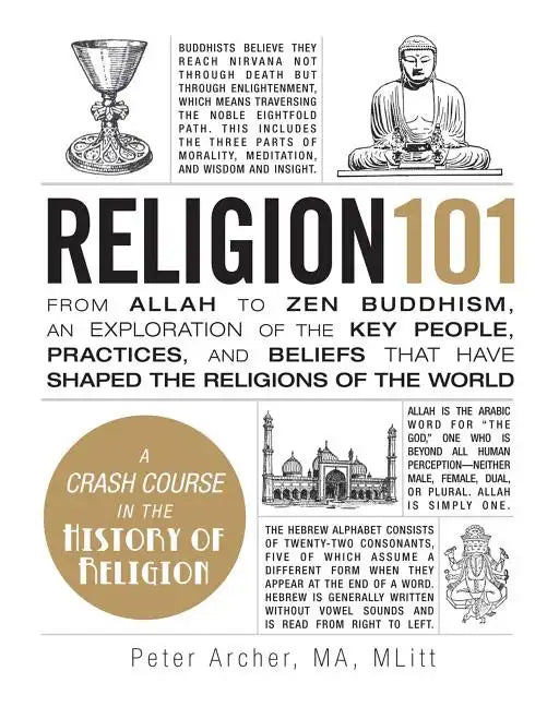 Religion 101: From Allah to Zen Buddhism, an Exploration of the Key People, Practices, and Beliefs That Have Shaped the Religions of the World - Hardcover