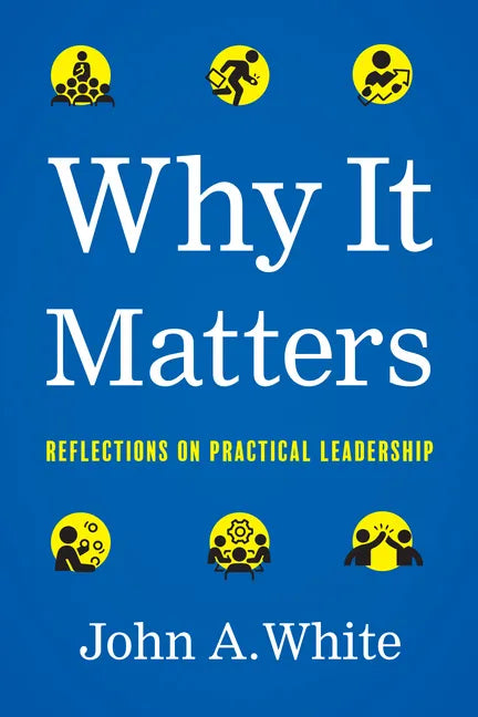 Why It Matters: Reflections on Practical Leadership - Hardcover