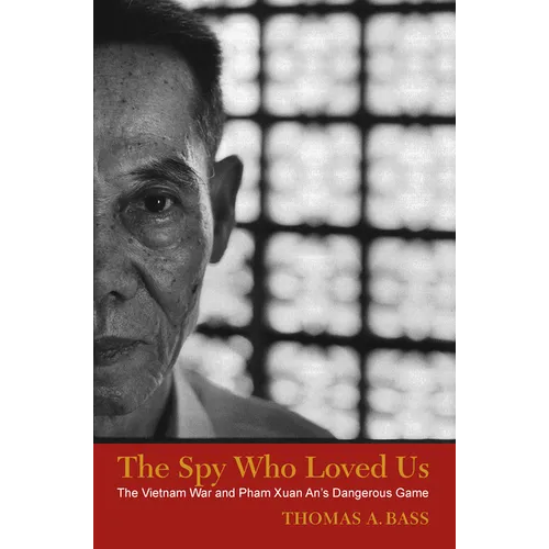The Spy Who Loved Us: The Vietnam War and Pham Xuan An's Dangerous Game - Paperback